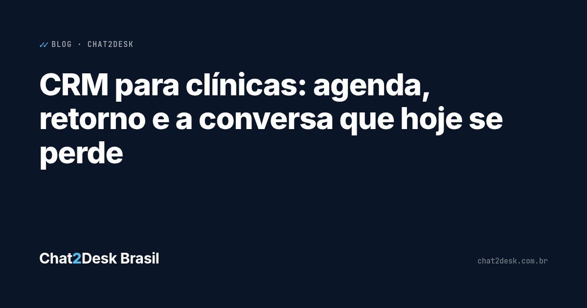 CRM para clínicas: agenda, retorno e a conversa que hoje se perde